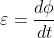 \varepsilon =\frac{d\phi }{dt}