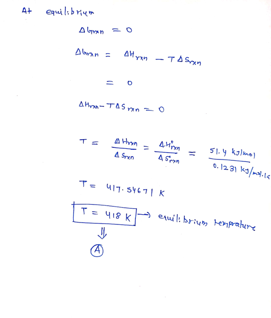 At equilibrium Abrn Abron = All ran -TA Sran - A Hyxn- TASR T = A Hran Alligan - A Sron 51.4 kg/mol - 4 Sran 0.12.31 kg/mol.l