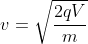 v= \sqrt{\frac{2qV}{m}}