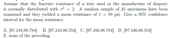 Assume that the fracture resistance of a wire used in the manufacture of drapery is normally distributed with o2 2. A random