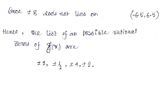 Since it does not lies on (-6.5,6-5) Henee the list of all possible rational Zeroy of f(x) are 41, 1, 24,+2.