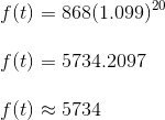 \\\\f(t)=868(1.099)^{20} \\\\f(t)=5734.2097 \\\\f(t)\approx 5734
