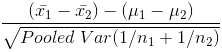 (11 - 12) - (41 - H2) Pooled Var(1/n1 + 1/n2)