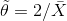 ilde{ heta}=2/ar{X}