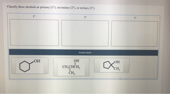 Classify these alcohols as primary (1°), secondary (2º), or tertiary (3). Answer Bank ОН ОН ОН CH,CHCH, Сн, CH,