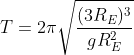 T =2\pi \sqrt{\frac{(3R_{E})^{3}}{gR_{E}^{2}}}