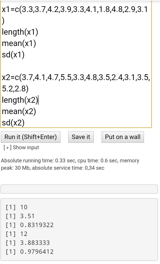 x1=c(3.3,3.7,4.2,3.9,3.3,4.1,1.8,4.8,2.9,3.1 length(x1) mean(x1) sd(x1) x2=c(3.7,4.1,4.7,5.5,3.3,4.8,3.5,2.4,3.1,3.5, 5.2,2.8