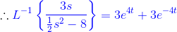 \therefore {\color{Blue} L^{-1}\left \{ \frac{3s}{\frac{1}{2}s^2-8} \right \}=3e^{4t}+3e^{-4t}}