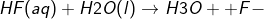 HF(aq) + H2O(l) → H3O+ +F-