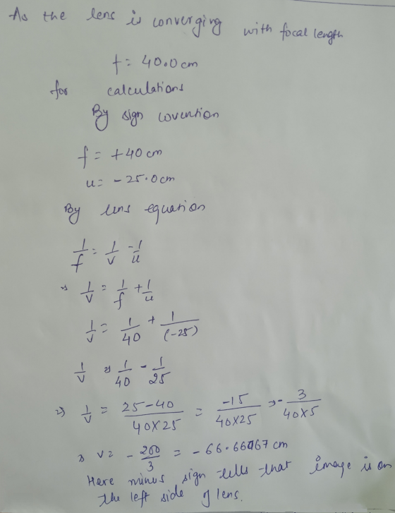 lens ù conver with focal length for wovention f = Here minus sign lills that the left side Ao the converging t = 4000 cm calc