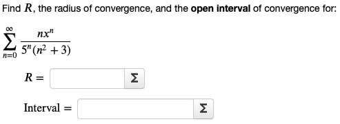 Find R, the radius of convergence, and the open interval of convergence for: 00 Σ nx 5(n2 + 3) n=0 R= M Interval = M