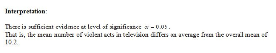 Interpretation: There is sufficient evidence at level of significance a = 0.05. That is, the mean number of violent acts in t