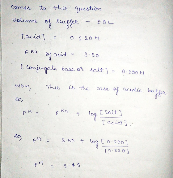 comes to this question volume of leaffer 2.OL tacid 0.220 M РКа of acid = 3-50 I conjugate base or salt ) = 0.2009 Now, This
