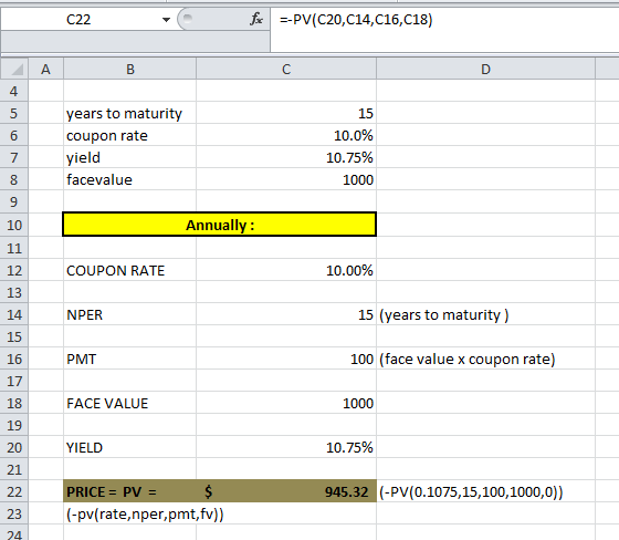 C22 fic --PV(C20,014,C16,018) B years to maturity coupon rate yield facevalue 15 10.0% 10.75% 1000 Annually: COUPON RATE 10.0