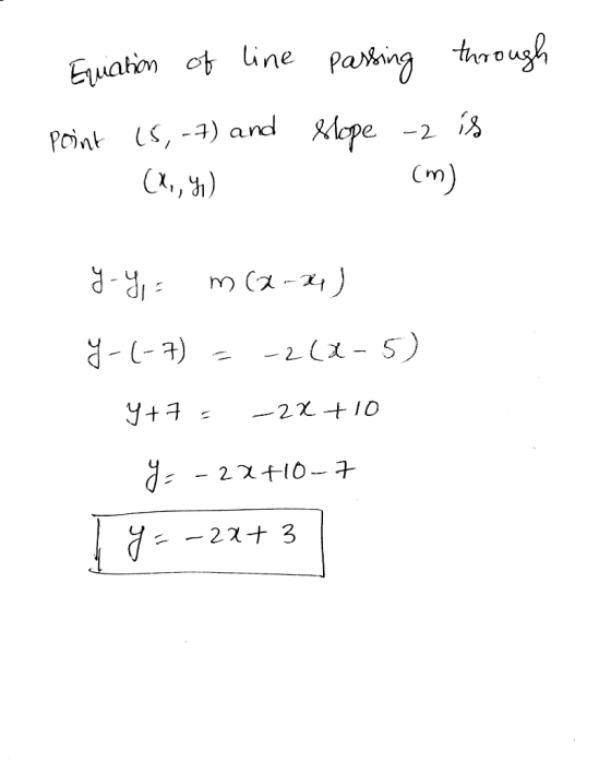 Equation of line point (5,-7) and (1,, 41) passing through slope -2 is (m) y-y = m(2-x) Y-(-) = -2(2-5) Y+7= -2x +10 y = -2x+