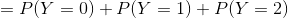 P(Y = 0) + P(Y = 1) + P(Y = 2)