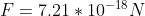 F =7.21*10^{-18}N