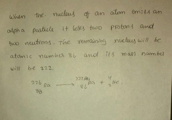 when tine. nuclous alph a pashcle it (ale two potons and tuo neutrons. rhe semainins nuclau wi he will be 222, 2.22 226 Ra 80