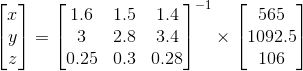 \begin{bmatrix} x\\ y\\z \end{bmatrix}= \begin{bmatrix} 1.6 & 1.5& 1.4\\ 3 & 2.8 & 3.4\\ 0.25 & 0.3 & 0.28 \end{bmatrix}^{-1} \times \begin{bmatrix} 565\\ 1092.5\\106 \end{bmatrix}