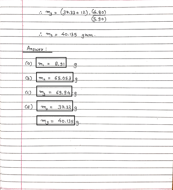 m₂ = (37.33+ 12). (4.80) (5.90) i m3 = 40.135 gaum Answer: (0) me = 8.91 g Ch.) m2 6 5.053 op m3 69.949 co) mg = 37.339 mz 40