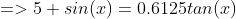 =>5+sin(x)=0.6125tan(x)