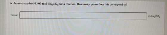 A chemist requires 0.409 mol Na, Co, for a reaction. How many grams does this correspond to? mass: g Na,coz