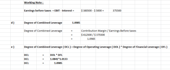 Working Note: Earnings before taxes = EBIT - Interest = $380500 - $ 5000 = 375500 d) Degree of Combined Leverage 1.0985 Degre