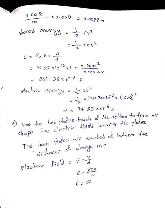 0.002 *0.002 - 0.00lm stored energy = h cv2 c= & Er A = 885 X10-12x1 = 0.06 m2 0.0022m 241.36X16-12F electric energy = 1 / 2