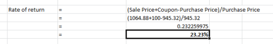 Rate of return (Sale Price+Coupon-Purchase Price)/Purchase Price (1064.88+100-945.32)/945.32 0.232259975 23.23%