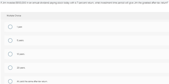 If Jim Invested $100,000 in an annual-dividend paying stock today with a 7 percent return, what Investment time period will g
