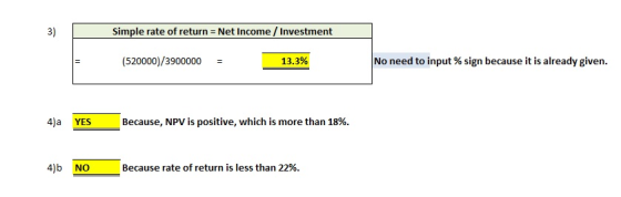 Simple rate of return Net Income/ Investment 3) No need to input 9% sign because it is already given. (520000)/3900000 13.3%