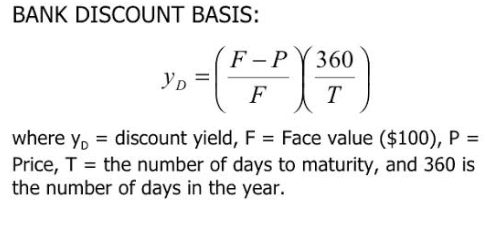 BANK DISCOUNT BASIS: the recent where yo = discount yield, F = Face value ($100), P = Price, T = the number of days to maturi