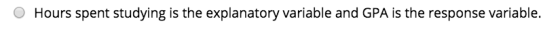 Hours spent studying is the explanatory variable and GPA is the response variable.