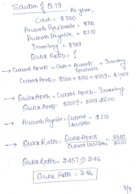 Solution 1 0.19 As given, Casha $ 500 Acount Receivable = $100 Auounts payable = $210 Priventory = $409 Quick Ratio - ? Cumen