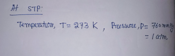 At STP! Temperature, T-273 K , Pressure, P= 760 mm Hg - 1 atm