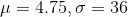 μ = 4.75, σ 36
