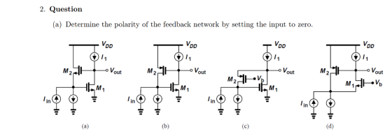2. Question (a) Determine the polarity of the feedback network by setting the input to zero VDD VDD M2VoutM2Vout → but out にM1 lI in in Ea) (lh (dl)