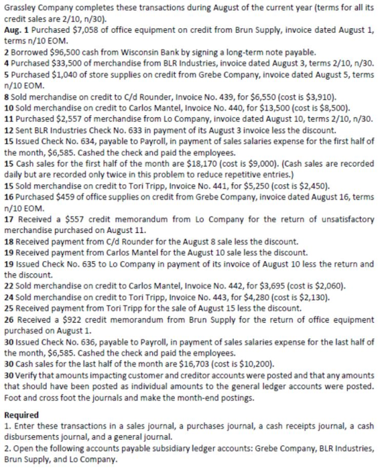 Grassley Company completes these transactions during August of the current year (terms for all its credit sales are 2/10, n/3
