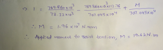 => 1 - 769.860x103 78.32x103 769.860x10 X112.76 + 707.045x104 M 707.0458104 M = 1.96x107 N.mm. ... Applied woment to resist t