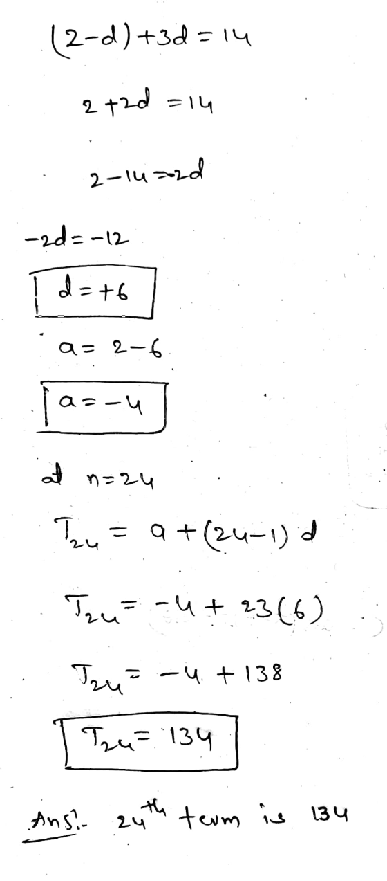 (2-d)+3d = 14 2 +2d = 14 2-14=2d -zd=-12 d=+6 a= 2-6 a jazzu at n=24 Tu = a +(24-1) Tzu -ut 23(6) Tzu -4. + 138 Tu-134 Ansi z