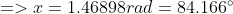 =>x=1.46898 rad = 84.166^{\circ}