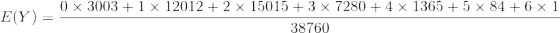 E(Y) = \frac{0 \times 3003 +1 \times 12012+ 2 \times 15015+3 \times 7280+4 \times 1365+5 \times 84+6 \times 1}{38760}