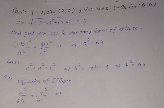 foce: (-2,0), (2,0l verticesi (-8,0), (8,0) c=√(-2-03²+ (0-00² 2 And put vertices in standard form of ellipse (-8) a ² = 64 -