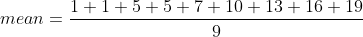 mean=\frac{1+1+5+5+7+10+13+16+19}{9}