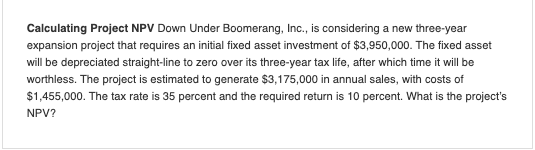 Calculating Project NPV Down Under Boomerang, Inc., is considering a new three year expansion project that requires an initia