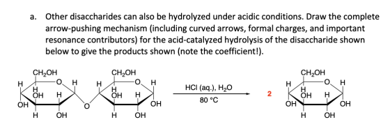 a. Other disaccharides can also be hydrolyzed under acidic conditions. Draw the complete arrow-pushing mechanism (including c