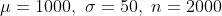 μ= 1000, σ=50. n= 2000