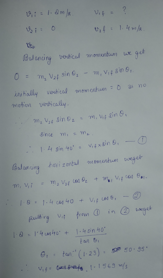 - Vif = ? Vi = 1.2me. U i = 0 Uf = 1.4m/s Balancing vertical momentum we get 0 = m Versin O₂ - m. Vifsino, initially vertical
