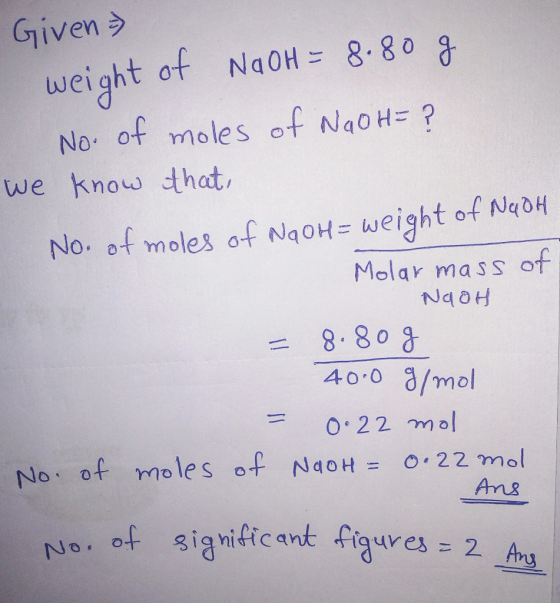 Given weight of NaOH = 8.80 g No. of moles of NaOH= ? we know that, No. of moles of NaOH= weight of NaOH Molar mass of NaOH =