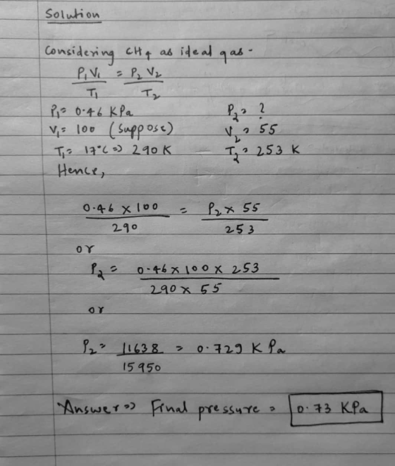 solution Considering cha as ideal gas- PV = P₂ V ₂ T Tz P = 0.46 kPa V = 100 (suppose) To 17°63) 290k Hence, 1255 253K 0.46 x